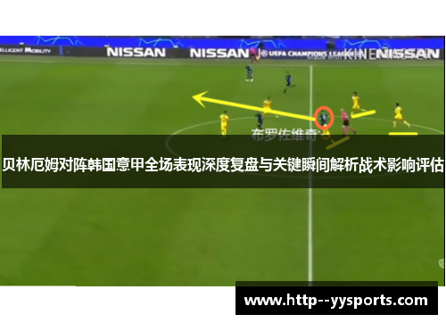 贝林厄姆对阵韩国意甲全场表现深度复盘与关键瞬间解析战术影响评估
