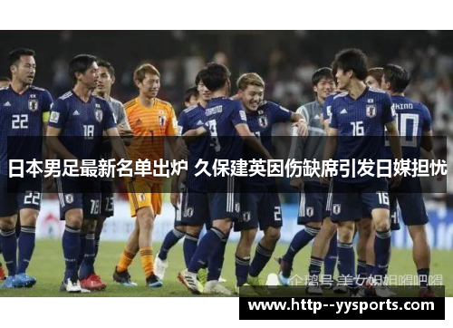 日本男足最新名单出炉 久保建英因伤缺席引发日媒担忧