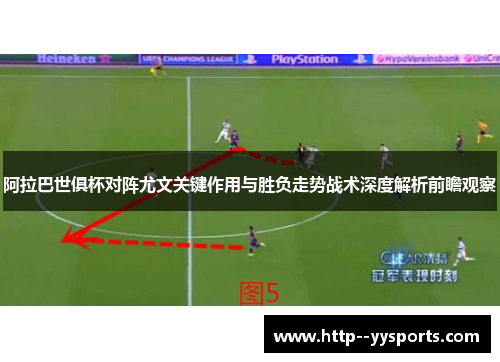 阿拉巴世俱杯对阵尤文关键作用与胜负走势战术深度解析前瞻观察 阿拉巴世俱杯对阵尤文关键作用与胜负走势战术深度解析前瞻观察