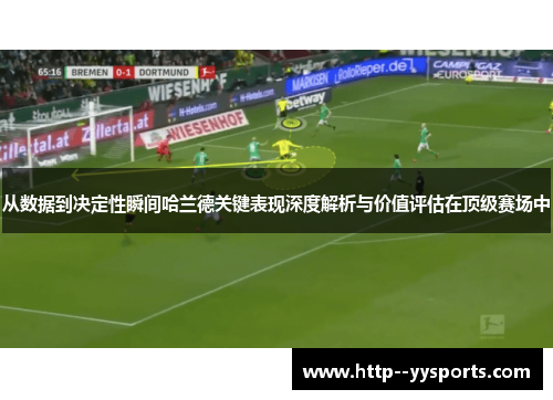 从数据到决定性瞬间哈兰德关键表现深度解析与价值评估在顶级赛场中
