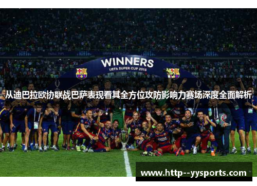 从迪巴拉欧协联战巴萨表现看其全方位攻防影响力赛场深度全面解析 从迪巴拉欧协联战巴萨表现看其全方位攻防影响力赛场深度全面解析