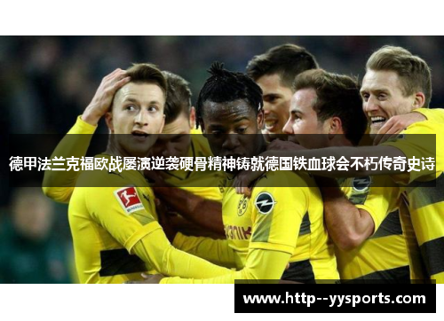 德甲法兰克福欧战屡演逆袭硬骨精神铸就德国铁血球会不朽传奇史诗 德甲法兰克福欧战屡演逆袭硬骨精神铸就德国铁血球会不朽传奇史诗
