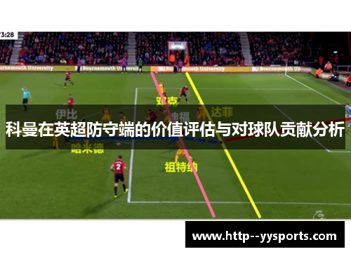 科曼在英超防守端的价值评估与对球队贡献分析